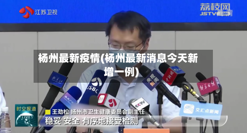 杨州最新疫情(杨州最新消息今天新增一例)