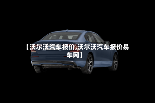 【沃尔沃汽车报价,沃尔沃汽车报价易车网】