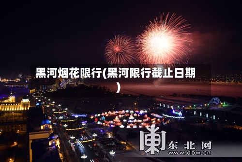黑河烟花限行(黑河限行截止日期)