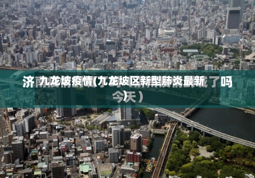 九龙坡疫情(九龙坡区新型肺炎最新)