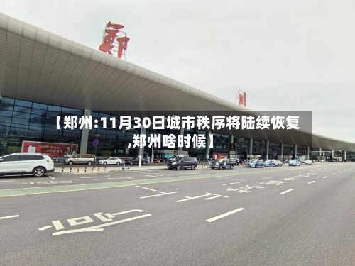 【郑州:11月30日城市秩序将陆续恢复,郑州啥时候】-第3张图片
