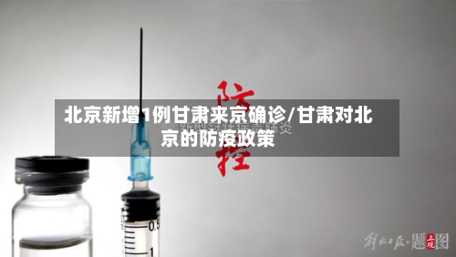 北京新增1例甘肃来京确诊/甘肃对北京的防疫政策