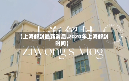 【上海解封最新消息,2020年上海解封时间】
