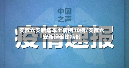 安徽六安新增本土病例10例/安徽六安新增确诊病例-第2张图片