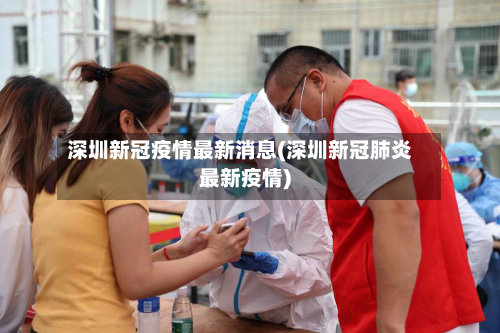 深圳新冠疫情最新消息(深圳新冠肺炎最新疫情)-第2张图片