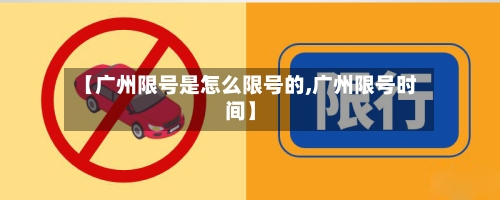 【广州限号是怎么限号的,广州限号时间】