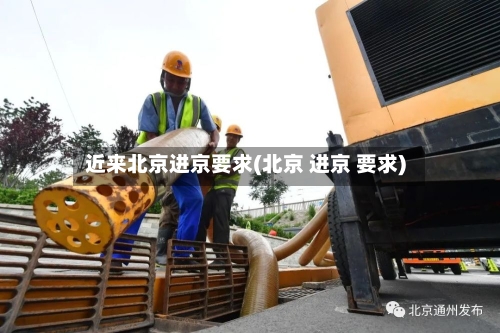 近来北京进京要求(北京 进京 要求)