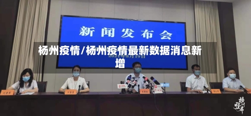 杨州疫情/杨州疫情最新数据消息新增