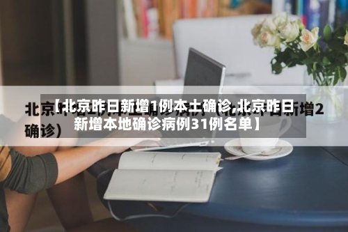 【北京昨日新增1例本土确诊,北京昨日新增本地确诊病例31例名单】-第2张图片
