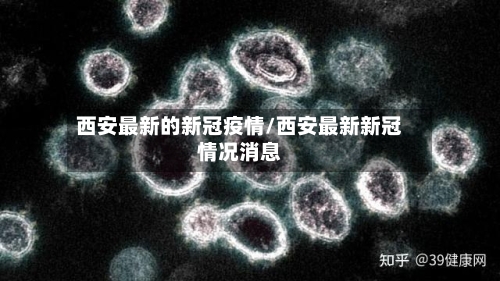 西安最新的新冠疫情/西安最新新冠情况消息