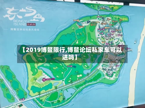 【2019博鳌限行,博鳌论坛私家车可以进吗】-第2张图片