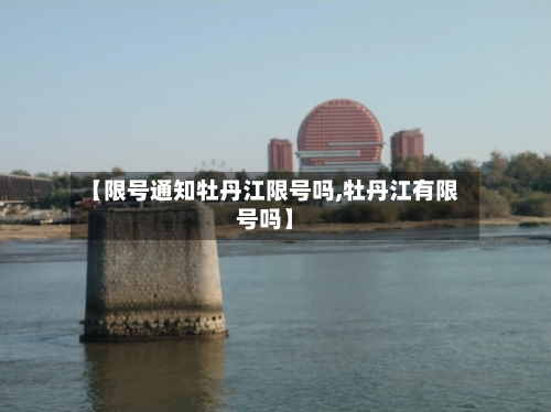 【限号通知牡丹江限号吗,牡丹江有限号吗】