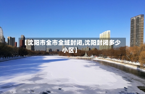 【沈阳市全市全域封闭,沈阳封闭多少小区】-第2张图片