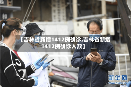 【吉林省新增1412例确诊,吉林省新增1412例确诊人数】-第2张图片