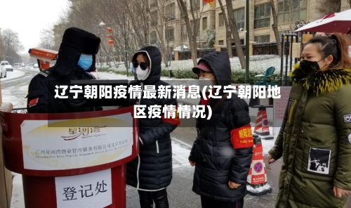 辽宁朝阳疫情最新消息(辽宁朝阳地区疫情情况)