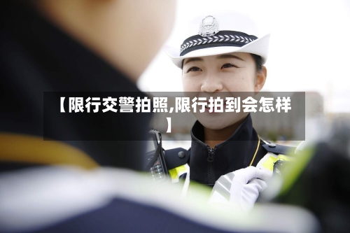 【限行交警拍照,限行拍到会怎样】