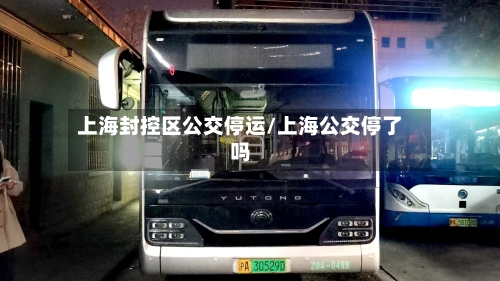 上海封控区公交停运/上海公交停了吗