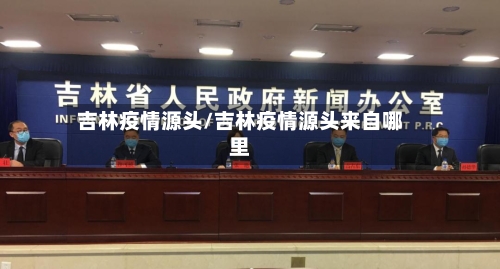 吉林疫情源头/吉林疫情源头来自哪里