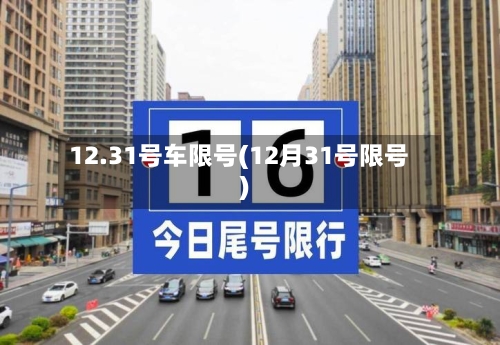 12.31号车限号(12月31号限号)-第2张图片