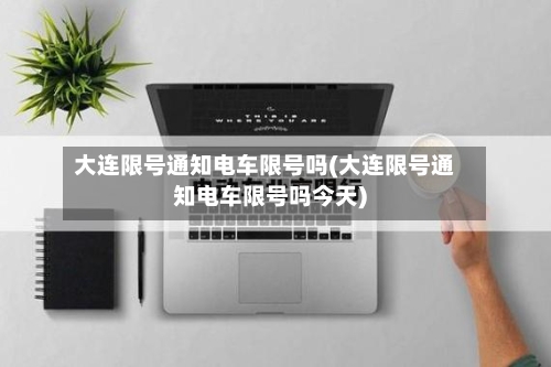 大连限号通知电车限号吗(大连限号通知电车限号吗今天)