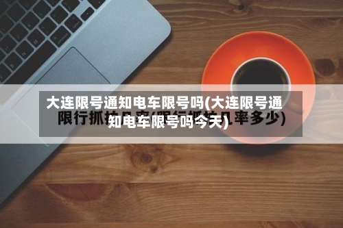大连限号通知电车限号吗(大连限号通知电车限号吗今天)-第3张图片