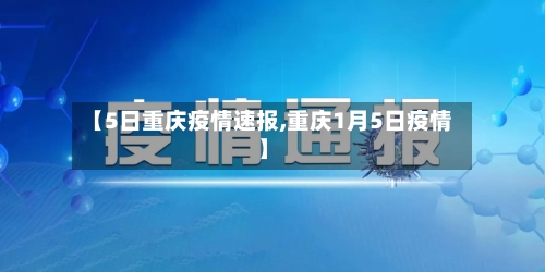 【5日重庆疫情速报,重庆1月5日疫情】