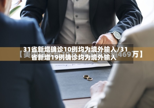 31省新增确诊10例均为境外输入/31省新增19例确诊均为境外输入