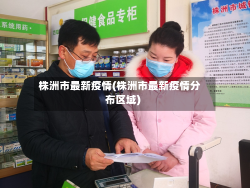 株洲市最新疫情(株洲市最新疫情分布区域)