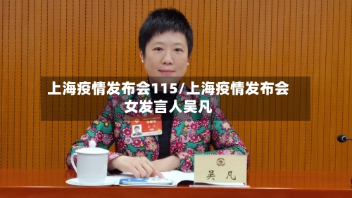 上海疫情发布会115/上海疫情发布会女发言人吴凡