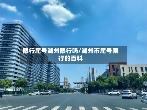 限行尾号湖州限行吗/湖州市尾号限行的百科-第2张图片