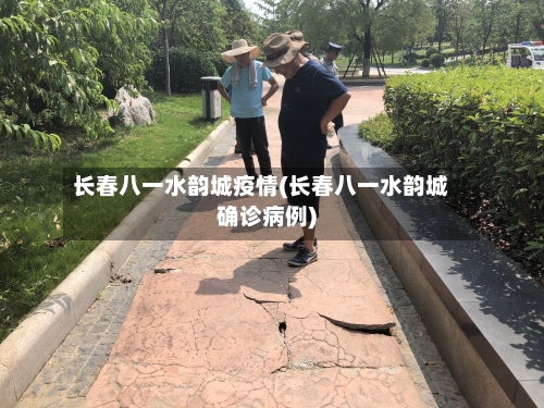 长春八一水韵城疫情(长春八一水韵城确诊病例)-第2张图片