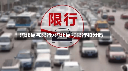 河北尾气限行/河北尾号限行扣分吗-第3张图片