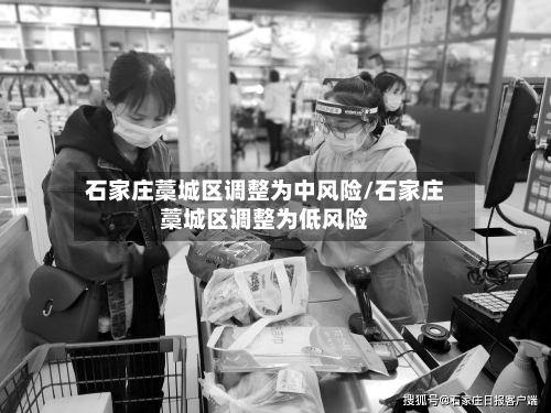 石家庄藁城区调整为中风险/石家庄藁城区调整为低风险