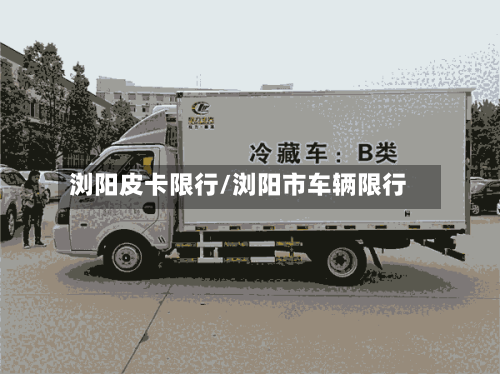 浏阳皮卡限行/浏阳市车辆限行-第2张图片