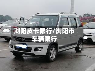 浏阳皮卡限行/浏阳市车辆限行
