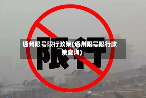 通州限号限行政策(通州限号限行政策查询)