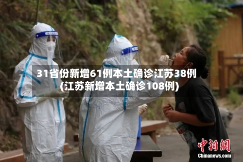 31省份新增61例本土确诊江苏38例(江苏新增本土确诊108例)-第2张图片