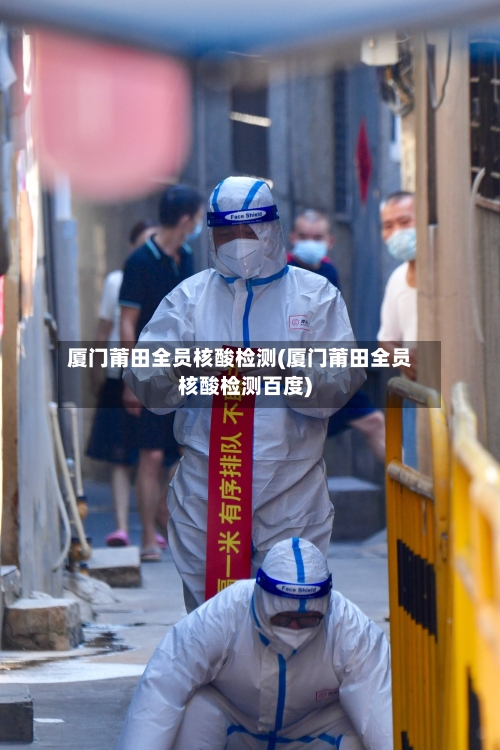 厦门莆田全员核酸检测(厦门莆田全员核酸检测百度)-第2张图片
