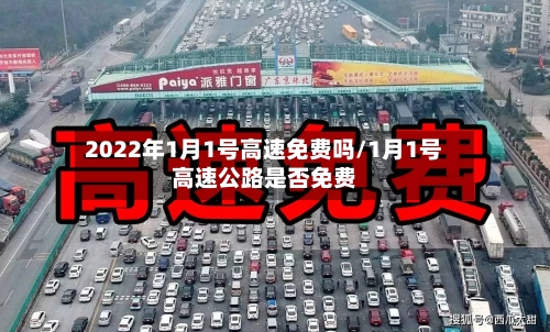 2022年1月1号高速免费吗/1月1号高速公路是否免费-第3张图片