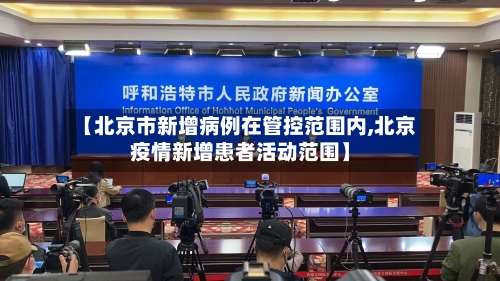 【北京市新增病例在管控范围内,北京疫情新增患者活动范围】-第2张图片