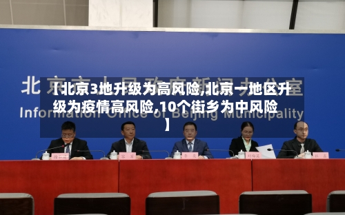 【北京3地升级为高风险,北京一地区升级为疫情高风险,10个街乡为中风险】