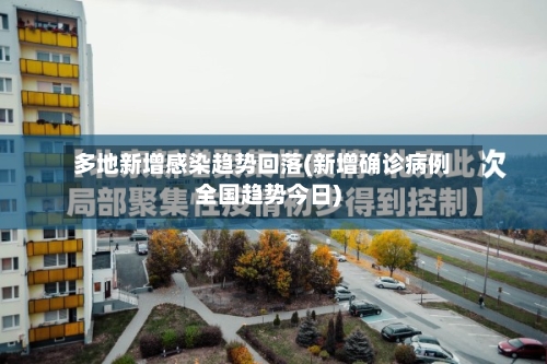 多地新增感染趋势回落(新增确诊病例全国趋势今日)-第2张图片