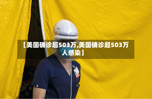 【美国确诊超503万,美国确诊超503万人感染】