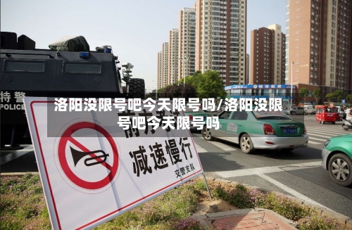 洛阳没限号吧今天限号吗/洛阳没限号吧今天限号吗-第2张图片