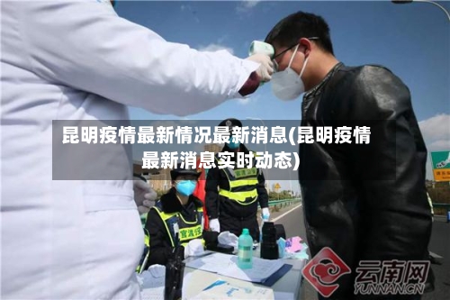 昆明疫情最新情况最新消息(昆明疫情最新消息实时动态)-第3张图片