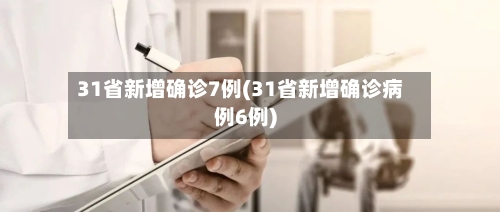 31省新增确诊7例(31省新增确诊病例6例)