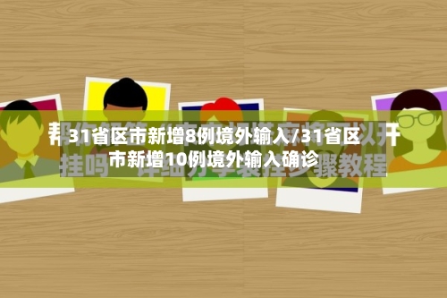 31省区市新增8例境外输入/31省区市新增10例境外输入确诊-第3张图片