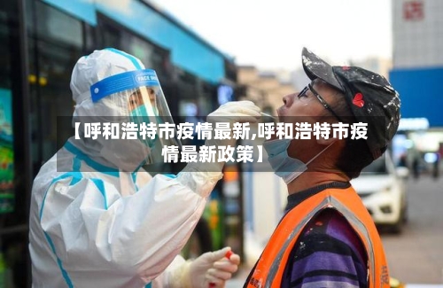 【呼和浩特市疫情最新,呼和浩特市疫情最新政策】-第2张图片