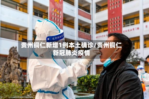 贵州铜仁新增1例本土确诊/贵州铜仁新冠肺炎疫情-第3张图片