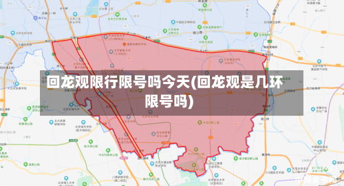 回龙观限行限号吗今天(回龙观是几环限号吗)-第3张图片